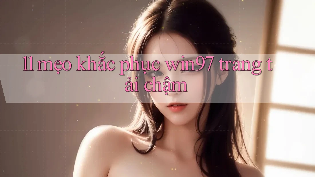 11 mẹo khắc phục win97 trang tải chậm 11 mẹo khắc phục win97 trang tải chậm