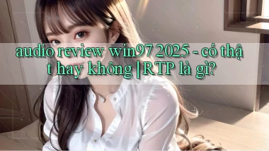 audio review win97 2025   có thật hay không RTP là gì