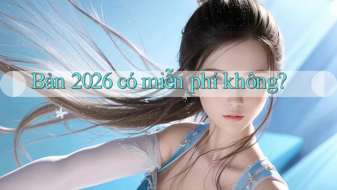 Bản 2026 có miễn phí không? Bản 2026 có miễn phí không?
