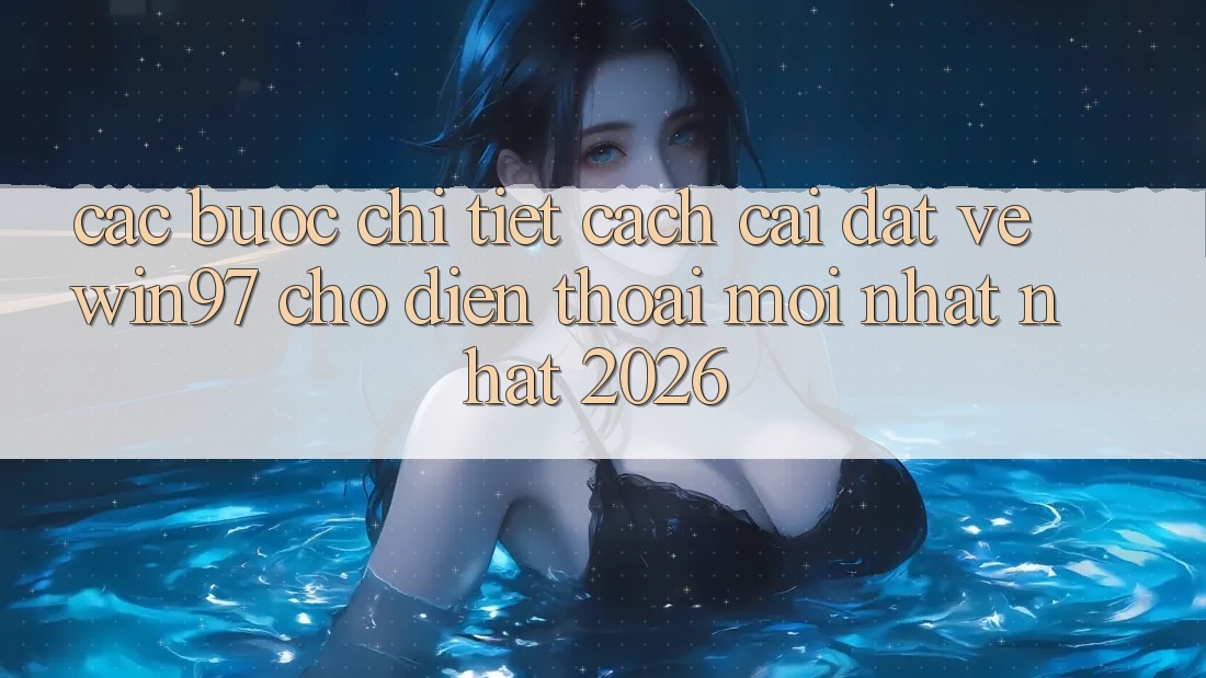 Các bước Chi Tiết Cách Cài đặt Về win97 Cho Điện Thoại Mới nhất Nhất 2026 Các bước Chi Tiết Cách Cài đặt Về win97 Cho Điện Thoại Mới nhất Nhất 2026