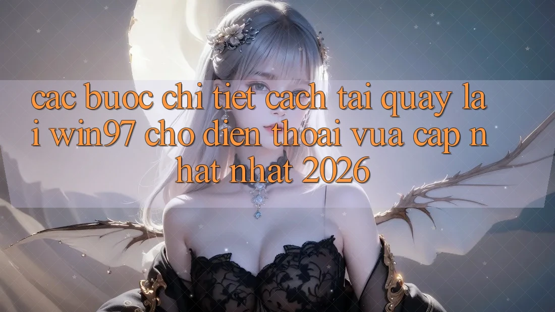 Các bước Chi Tiết Cách Tải Quay lại win97 Cho Điện Thoại Vừa cập nhật Nhất 2026 Các bước Chi Tiết Cách Tải Quay lại win97 Cho Điện Thoại Vừa cập nhật Nhất 2026