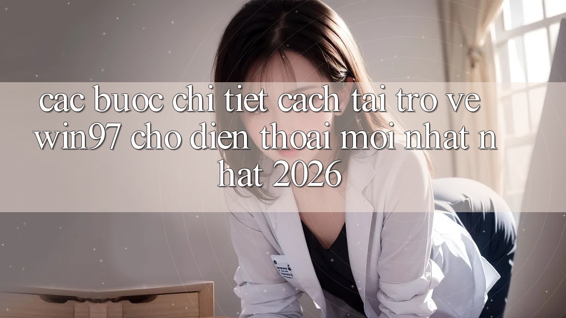 Các bước Chi Tiết Cách Tải Trở về win97 Cho Điện Thoại Mới nhất Nhất 2026 Các bước Chi Tiết Cách Tải Trở về win97 Cho Điện Thoại Mới nhất Nhất 2026