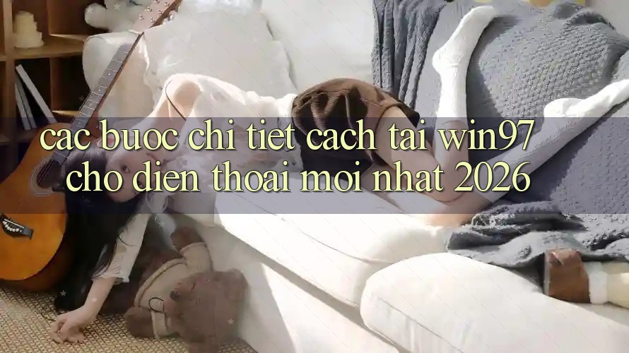 Các bước Chi Tiết Cách Tải win97 Cho Điện Thoại Mới nhất 2026 Các bước Chi Tiết Cách Tải win97 Cho Điện Thoại Mới nhất 2026