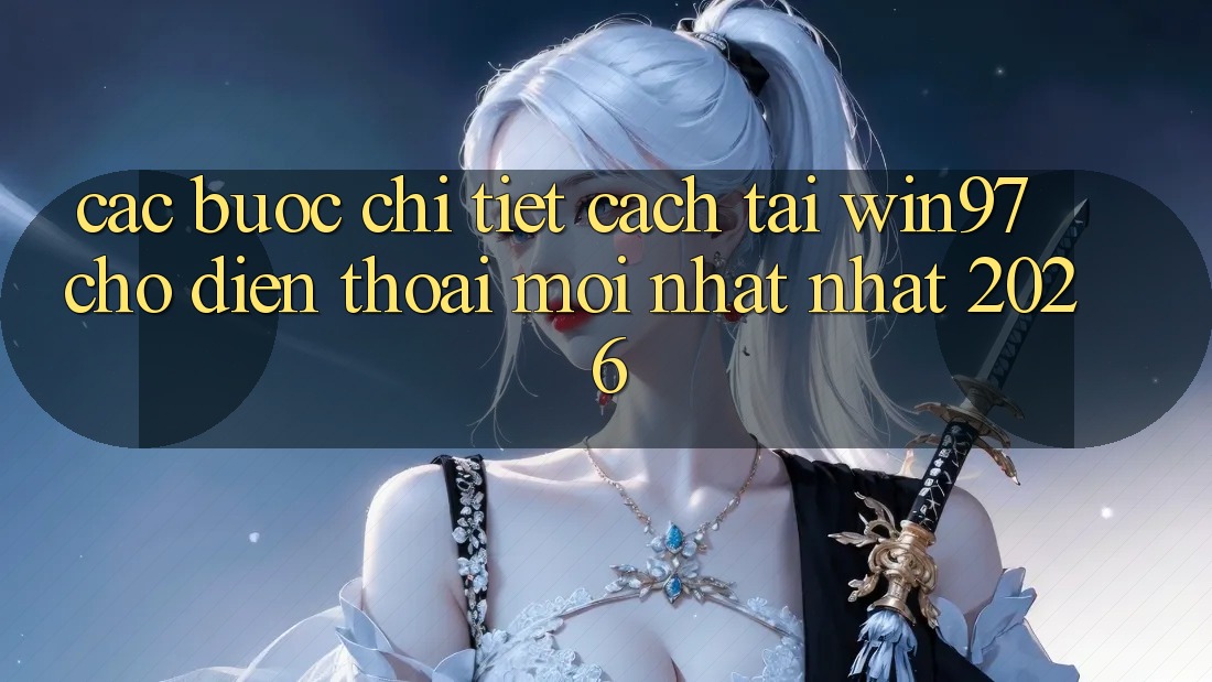Các bước Chi Tiết Cách Tải win97 Cho Điện Thoại Mới nhất Nhất 2026 Các bước Chi Tiết Cách Tải win97 Cho Điện Thoại Mới nhất Nhất 2026