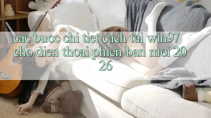 Các bước Chi Tiết Cách Tải win97 Cho Điện Thoại Phiên bản mới 2026 Các bước Chi Tiết Cách Tải win97 Cho Điện Thoại Phiên bản mới 2026