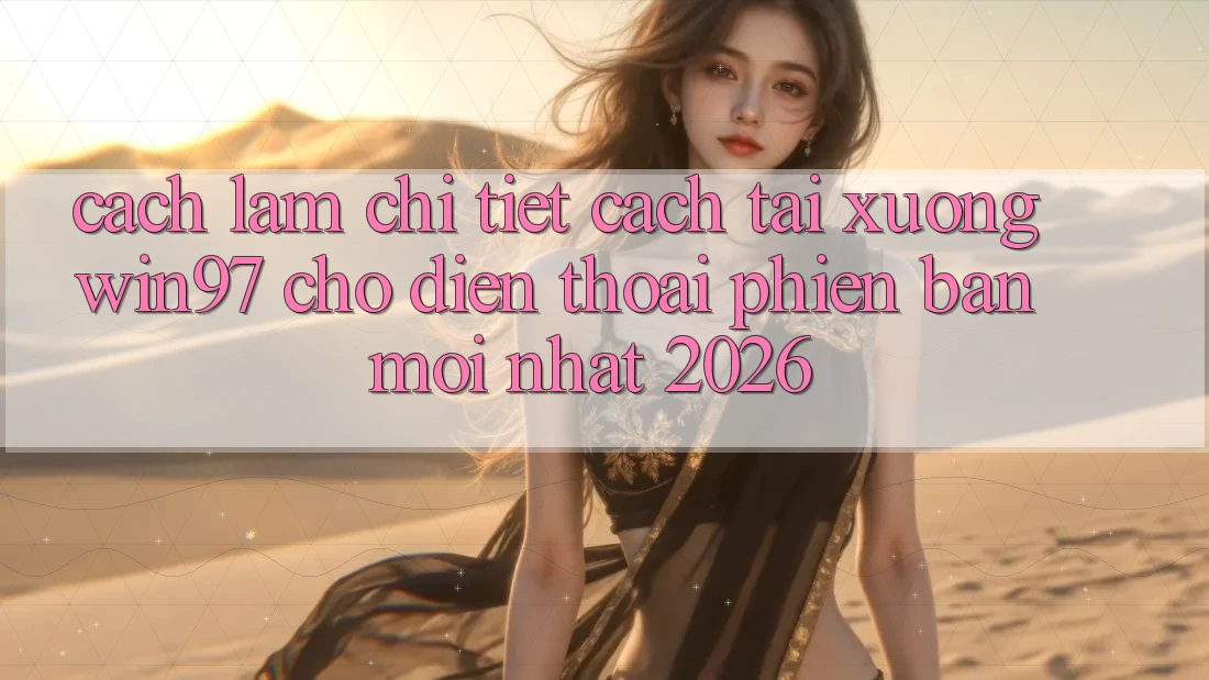 Cách làm Chi Tiết Cách Tải xuống win97 Cho Điện Thoại Phiên bản mới Nhất 2026 Cách làm Chi Tiết Cách Tải xuống win97 Cho Điện Thoại Phiên bản mới Nhất 2026