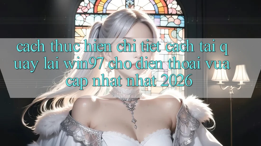 Cách thực hiện Chi Tiết Cách Tải Quay lại win97 Cho Điện Thoại Vừa cập nhật Nhất 2026 Cách thực hiện Chi Tiết Cách Tải Quay lại win97 Cho Điện Thoại Vừa cập nhật Nhất 2026