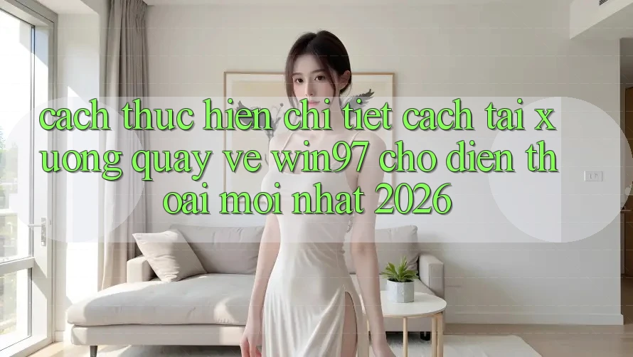 Cách thực hiện Chi Tiết Cách Tải xuống Quay về win97 Cho Điện Thoại Mới Nhất 2026 Cách thực hiện Chi Tiết Cách Tải xuống Quay về win97 Cho Điện Thoại Mới Nhất 2026