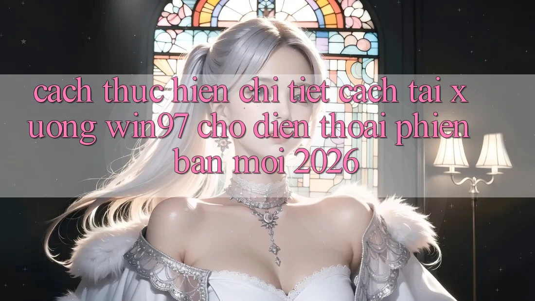 Cách thực hiện Chi Tiết Cách Tải xuống win97 Cho Điện Thoại Phiên bản mới 2026 Cách thực hiện Chi Tiết Cách Tải xuống win97 Cho Điện Thoại Phiên bản mới 2026