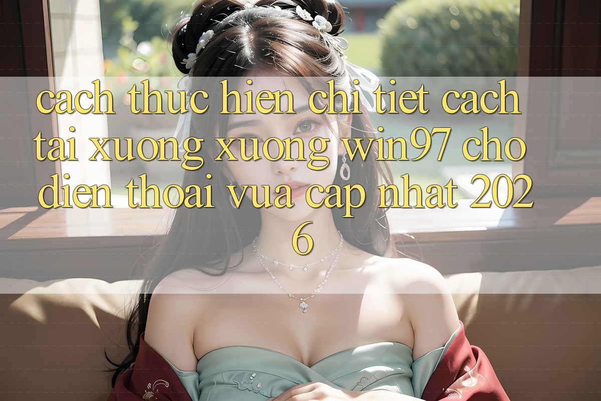 Cách thực hiện Chi Tiết Cách Tải xuống xuống win97 Cho Điện Thoại Vừa cập nhật 2026 Cách thực hiện Chi Tiết Cách Tải xuống xuống win97 Cho Điện Thoại Vừa cập nhật 2026