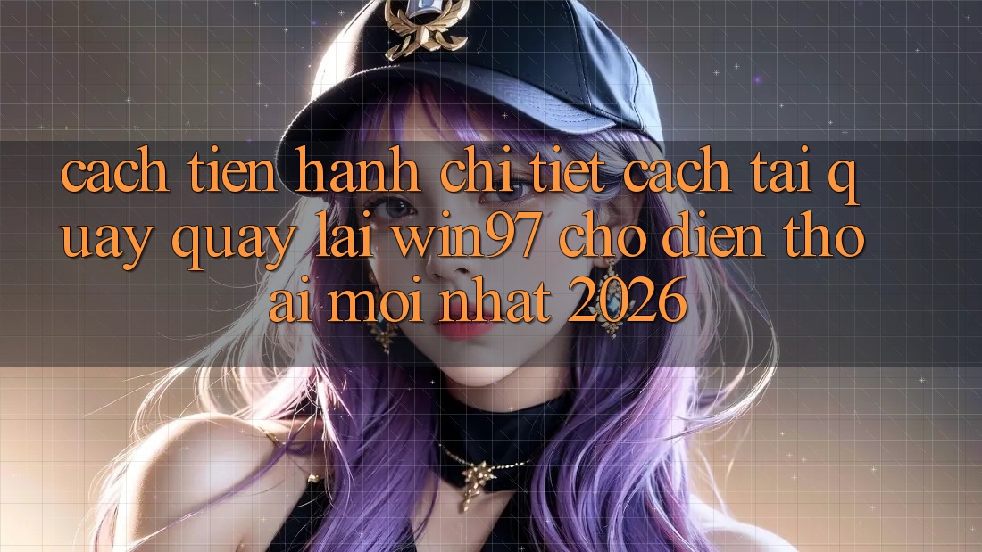 Cách tiến hành Chi Tiết Cách Tải Quay quay lại win97 Cho Điện Thoại Mới Nhất 2026 Cách tiến hành Chi Tiết Cách Tải Quay quay lại win97 Cho Điện Thoại Mới Nhất 2026