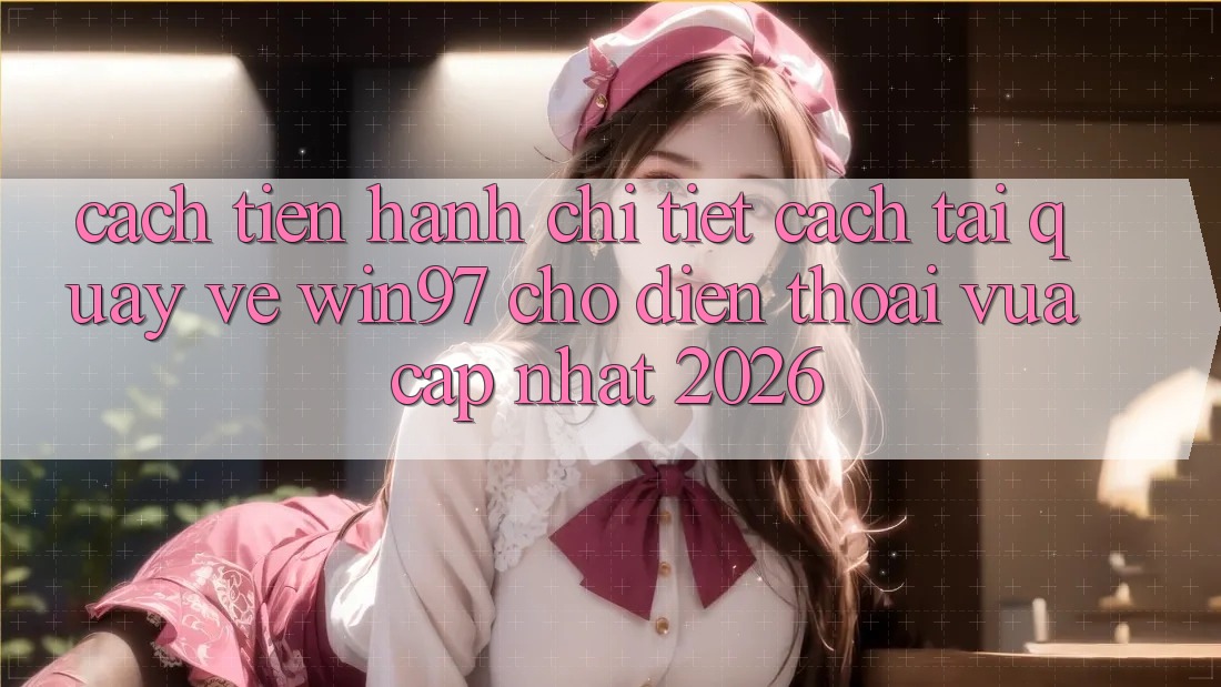 Cách tiến hành Chi Tiết Cách Tải Quay về win97 Cho Điện Thoại Vừa cập nhật 2026