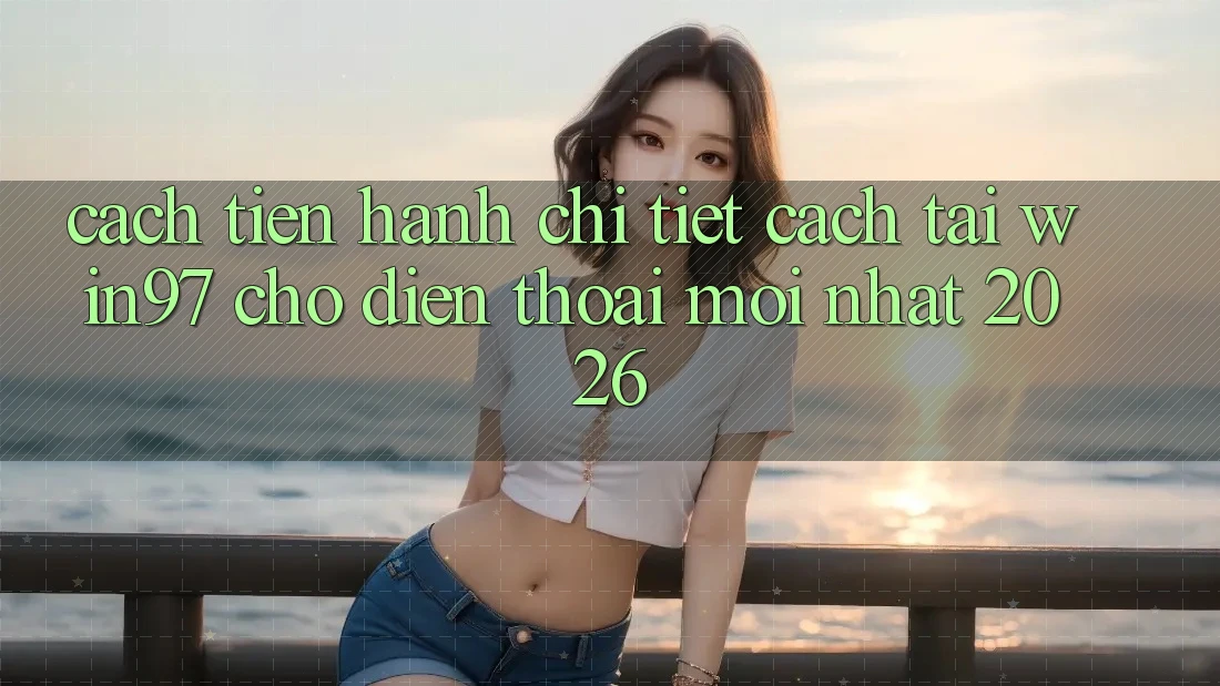 Cách tiến hành Chi Tiết Cách Tải win97 Cho Điện Thoại Mới Nhất 2026 Cách tiến hành Chi Tiết Cách Tải win97 Cho Điện Thoại Mới Nhất 2026