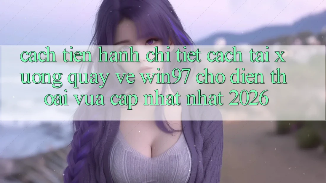 Cách tiến hành Chi Tiết Cách Tải xuống Quay về win97 Cho Điện Thoại Vừa cập nhật Nhất 2026
