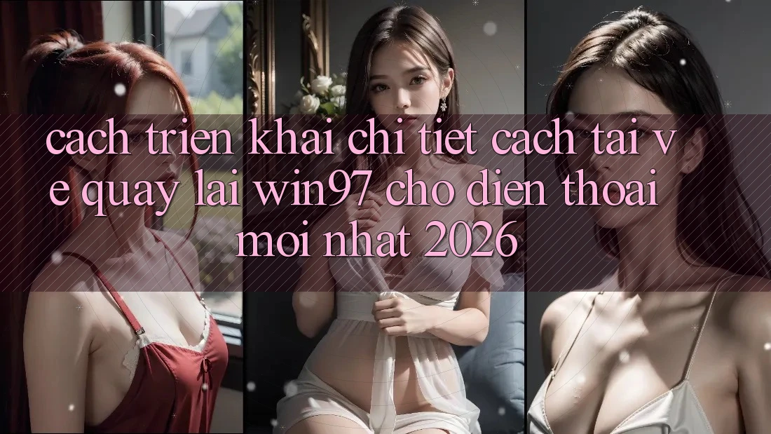 Cách triển khai Chi Tiết Cách Tải về Quay lại win97 Cho Điện Thoại Mới Nhất 2026 Cách triển khai Chi Tiết Cách Tải về Quay lại win97 Cho Điện Thoại Mới Nhất 2026