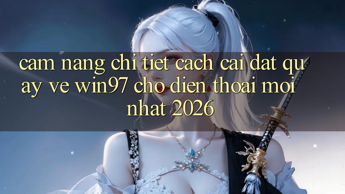 Cẩm nang Chi Tiết Cách Cài đặt Quay về win97 Cho Điện Thoại Mới Nhất 2026 Cẩm nang Chi Tiết Cách Cài đặt Quay về win97 Cho Điện Thoại Mới Nhất 2026