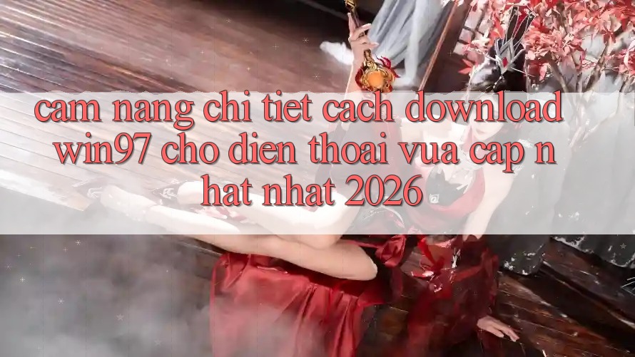 Cẩm nang Chi Tiết Cách Download win97 Cho Điện Thoại Vừa cập nhật Nhất 2026 Cẩm nang Chi Tiết Cách Download win97 Cho Điện Thoại Vừa cập nhật Nhất 2026