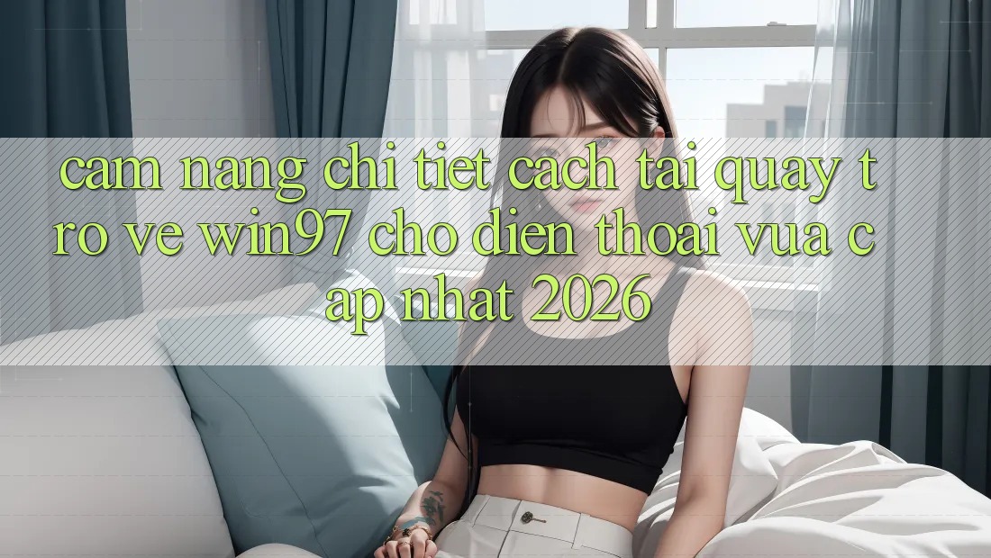Cẩm nang Chi Tiết Cách Tải Quay trở về win97 Cho Điện Thoại Vừa cập nhật 2026