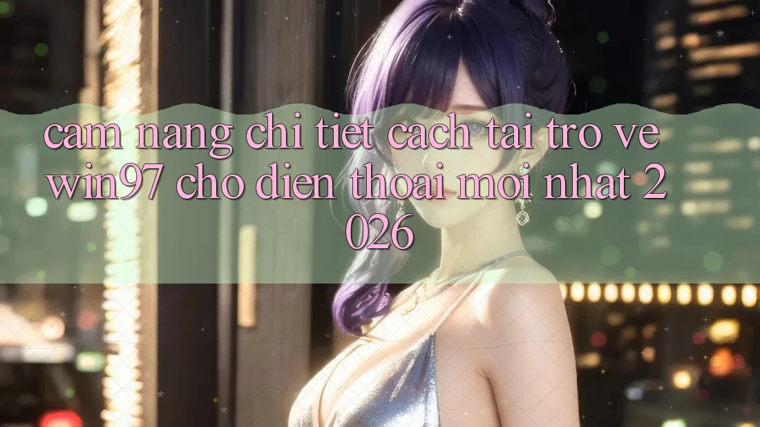 Cẩm nang Chi Tiết Cách Tải Trở về win97 Cho Điện Thoại Mới Nhất 2026 Cẩm nang Chi Tiết Cách Tải Trở về win97 Cho Điện Thoại Mới Nhất 2026