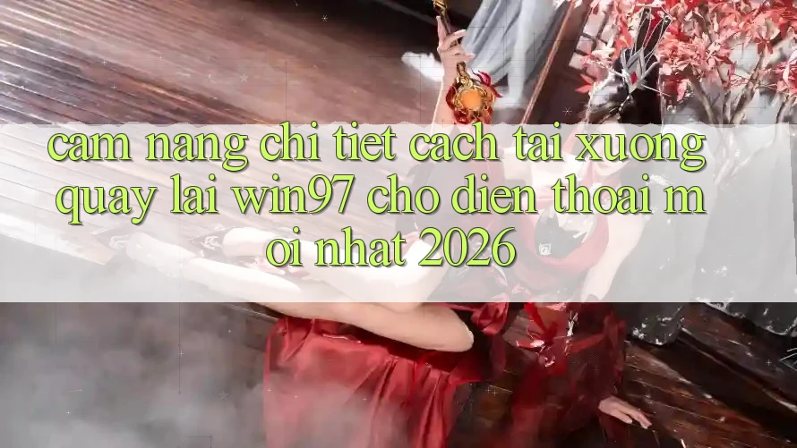 Cẩm nang Chi Tiết Cách Tải xuống Quay lại win97 Cho Điện Thoại Mới Nhất 2026 Cẩm nang Chi Tiết Cách Tải xuống Quay lại win97 Cho Điện Thoại Mới Nhất 2026