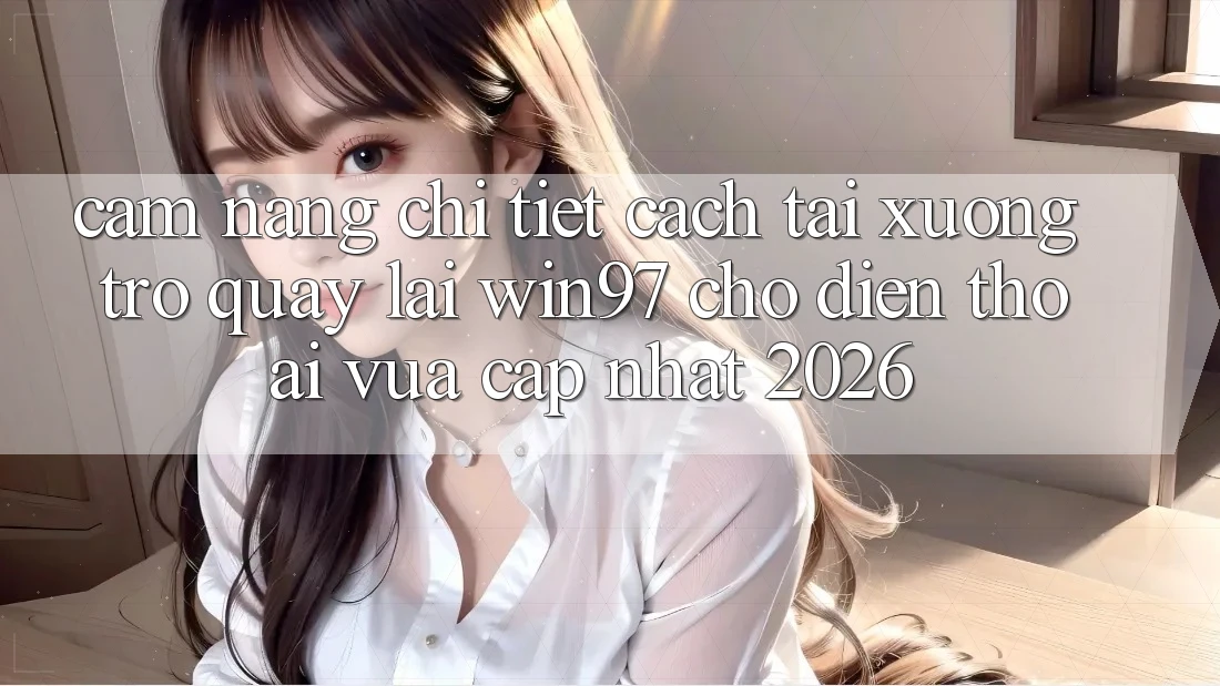 Cẩm nang Chi Tiết Cách Tải xuống Trở quay lại win97 Cho Điện Thoại Vừa cập nhật 2026 Cẩm nang Chi Tiết Cách Tải xuống Trở quay lại win97 Cho Điện Thoại Vừa cập nhật 2026
