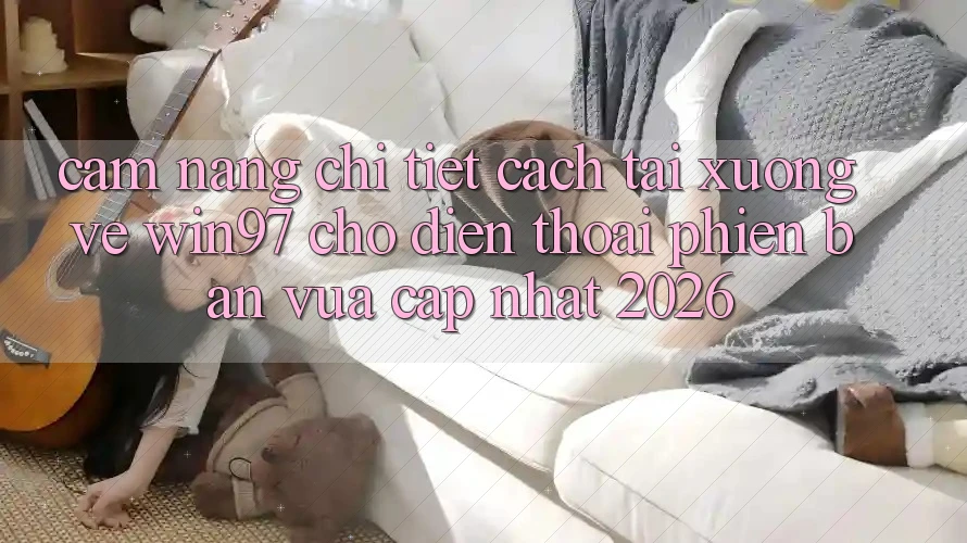 Cẩm nang Chi Tiết Cách Tải xuống Về win97 Cho Điện Thoại Phiên bản vừa cập nhật 2026 Cẩm nang Chi Tiết Cách Tải xuống Về win97 Cho Điện Thoại Phiên bản vừa cập nhật 2026