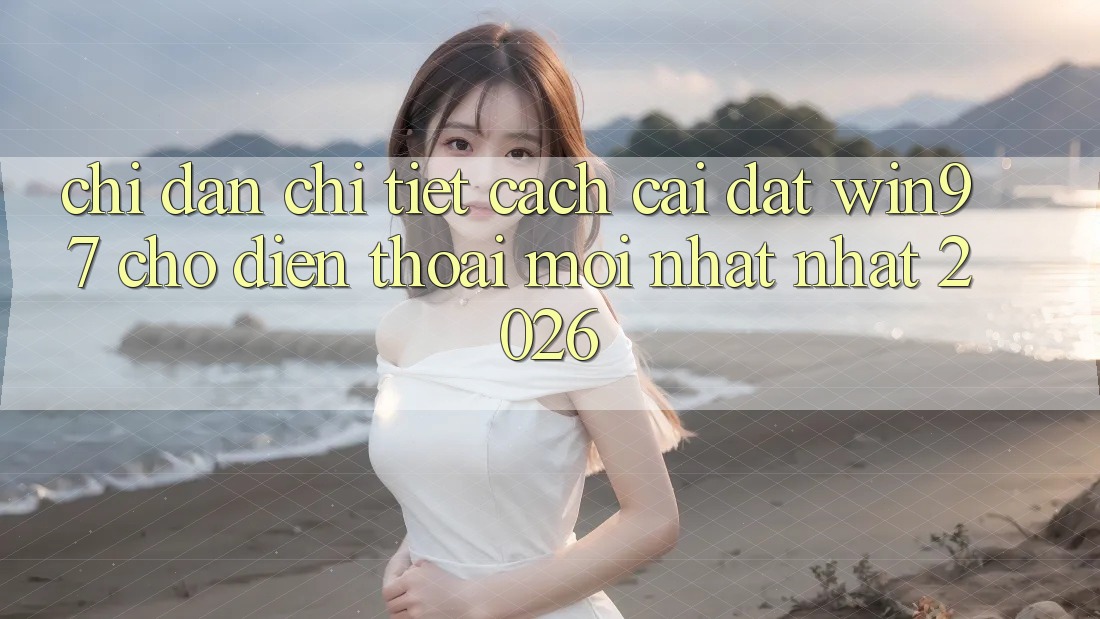 Chỉ dẫn Chi Tiết Cách Cài đặt win97 Cho Điện Thoại Mới nhất Nhất 2026 Chỉ dẫn Chi Tiết Cách Cài đặt win97 Cho Điện Thoại Mới nhất Nhất 2026
