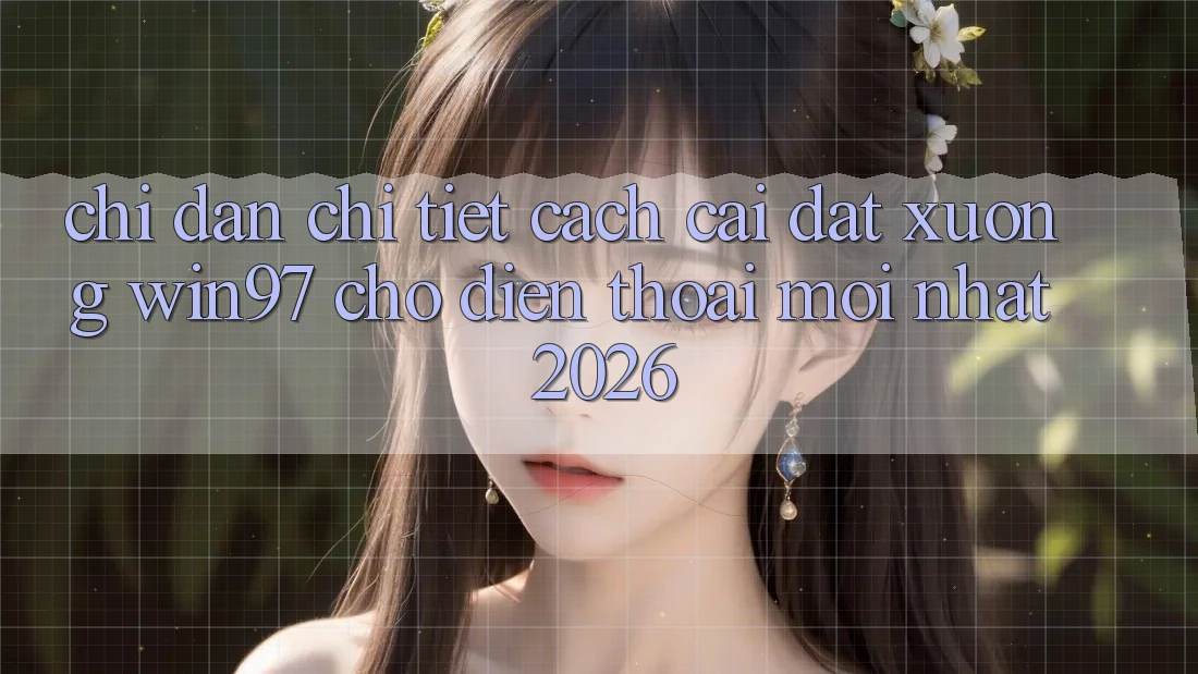 Chỉ dẫn Chi Tiết Cách Cài đặt xuống win97 Cho Điện Thoại Mới Nhất 2026 Chỉ dẫn Chi Tiết Cách Cài đặt xuống win97 Cho Điện Thoại Mới Nhất 2026