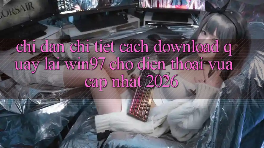 Chỉ dẫn Chi Tiết Cách Download Quay lại win97 Cho Điện Thoại Vừa cập nhật 2026 Chỉ dẫn Chi Tiết Cách Download Quay lại win97 Cho Điện Thoại Vừa cập nhật 2026