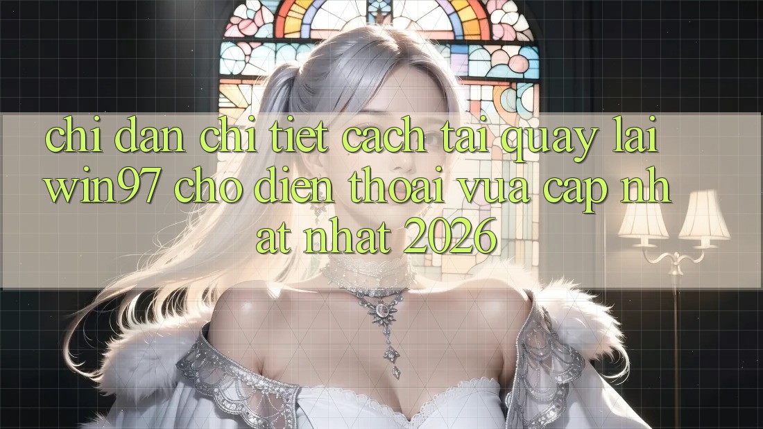 Chỉ dẫn Chi Tiết Cách Tải Quay lại win97 Cho Điện Thoại Vừa cập nhật Nhất 2026 Chỉ dẫn Chi Tiết Cách Tải Quay lại win97 Cho Điện Thoại Vừa cập nhật Nhất 2026