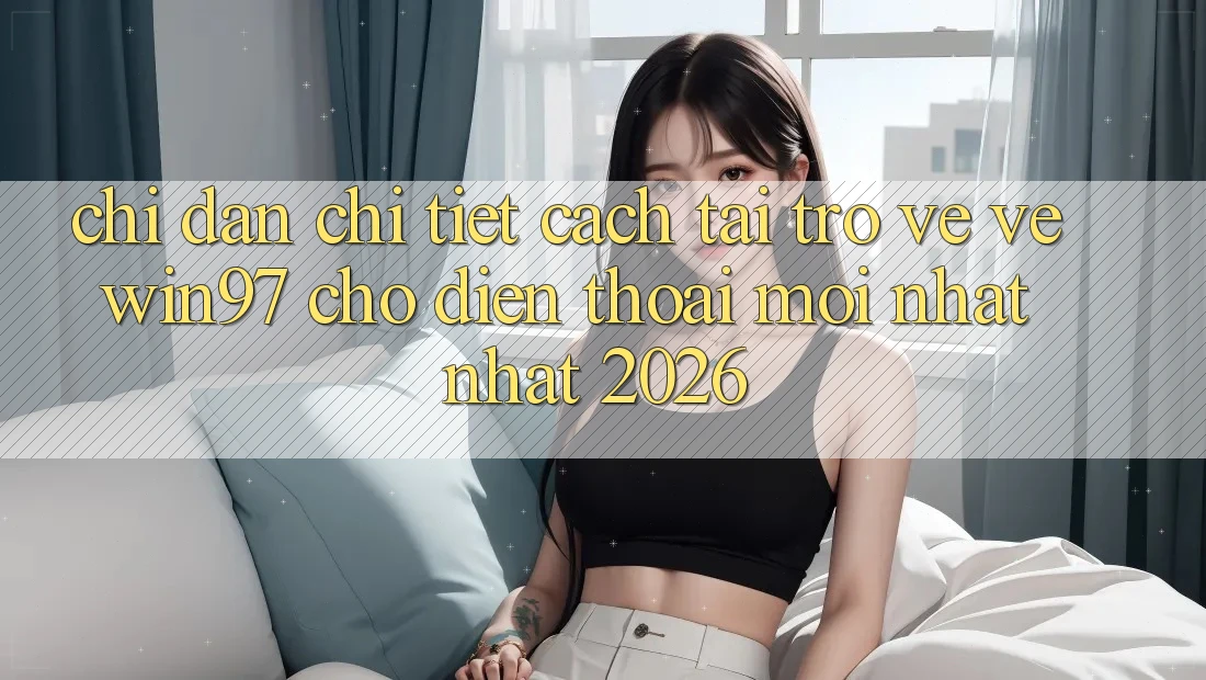 Chỉ dẫn Chi Tiết Cách Tải trở về Về win97 Cho Điện Thoại Mới nhất Nhất 2026 Chỉ dẫn Chi Tiết Cách Tải trở về Về win97 Cho Điện Thoại Mới nhất Nhất 2026
