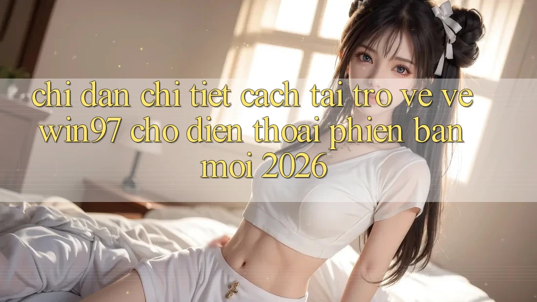 Chỉ dẫn Chi Tiết Cách Tải trở về Về win97 Cho Điện Thoại Phiên bản mới 2026 Chỉ dẫn Chi Tiết Cách Tải trở về Về win97 Cho Điện Thoại Phiên bản mới 2026