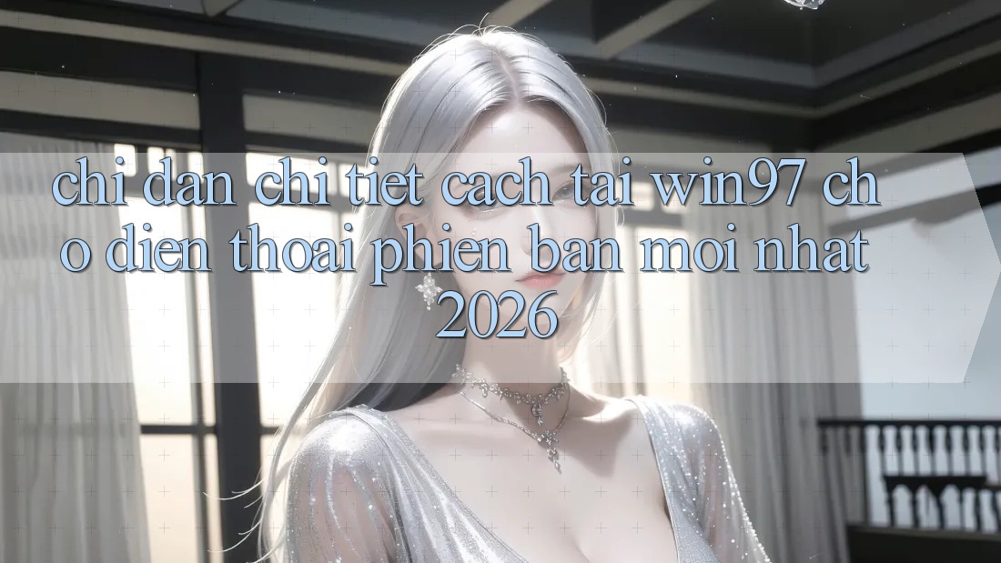 Chỉ dẫn Chi Tiết Cách Tải win97 Cho Điện Thoại Phiên bản mới Nhất 2026 Chỉ dẫn Chi Tiết Cách Tải win97 Cho Điện Thoại Phiên bản mới Nhất 2026