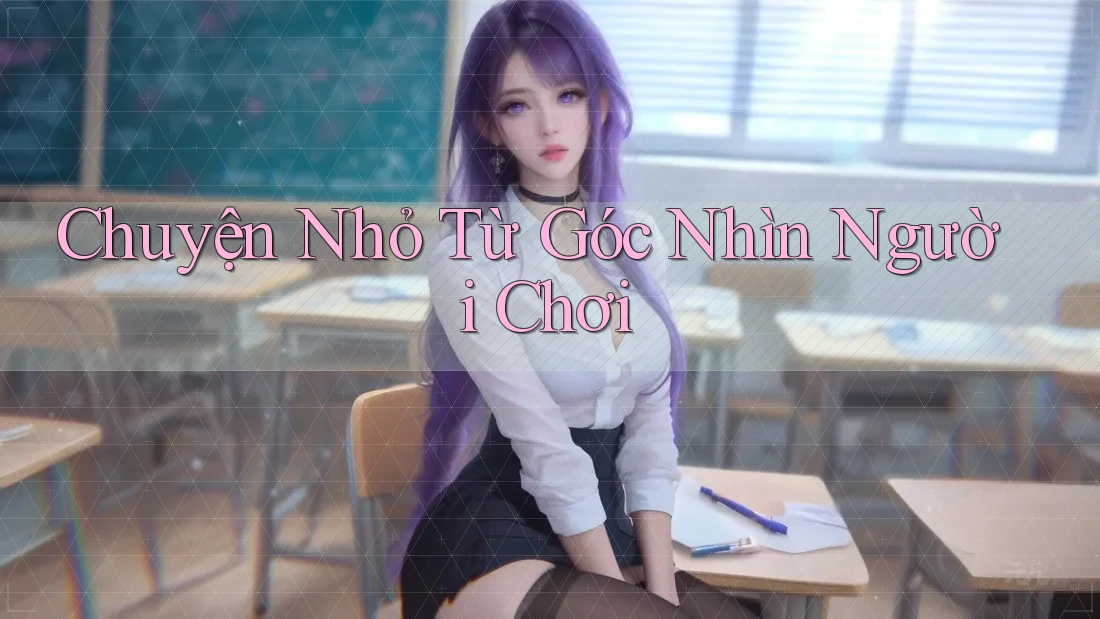 Chuyện Nhỏ Từ Góc Nhìn Người Chơi Chuyện Nhỏ Từ Góc Nhìn Người Chơi