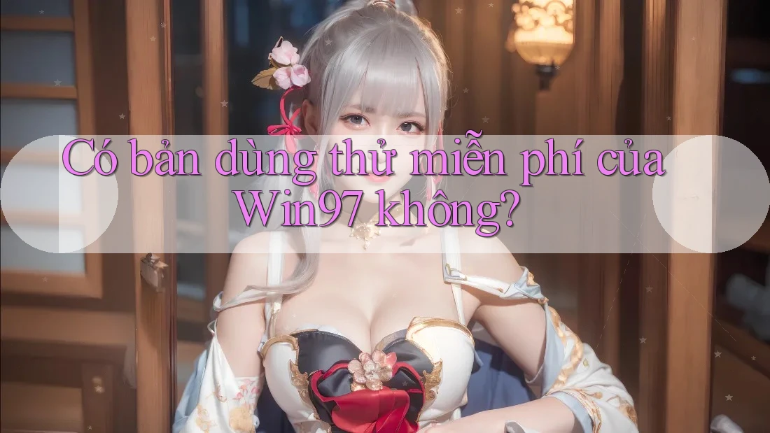 Có bản dùng thử miễn phí của Win97 không?