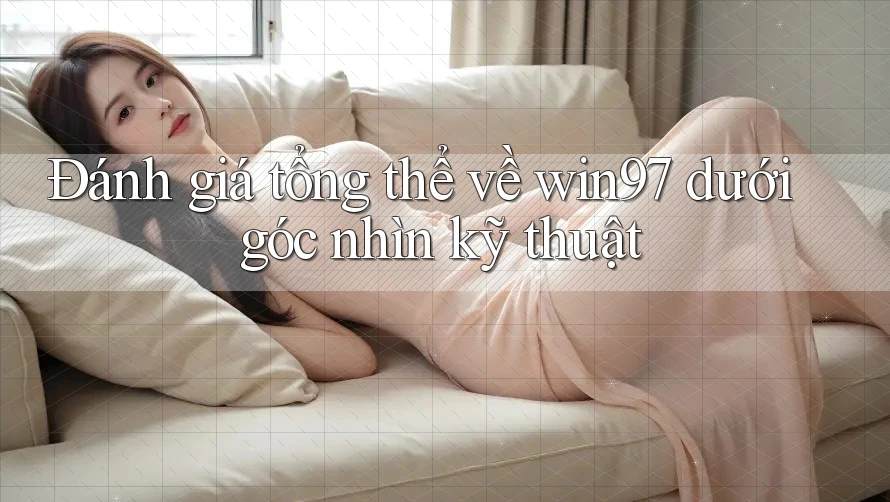 Đánh giá tổng thể về win97 dưới góc nhìn kỹ thuật Đánh giá tổng thể về win97 dưới góc nhìn kỹ thuật
