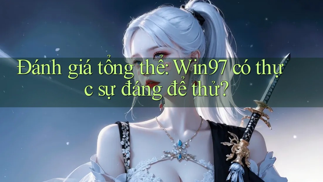 Đánh giá tổng thể: Win97 có thực sự đáng để thử? Đánh giá tổng thể: Win97 có thực sự đáng để thử?