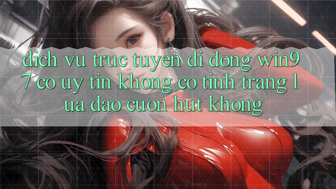 Dịch vụ trực tuyến di động win97 có uy tín không? Có tình trạng lừa đảo cuốn hút không? Dịch vụ trực tuyến di động win97 có uy tín không? Có tình trạng lừa đảo cuốn hút không?