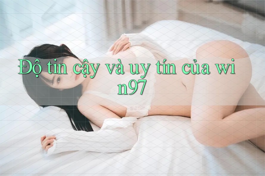 Độ tin cậy và uy tín của win97
