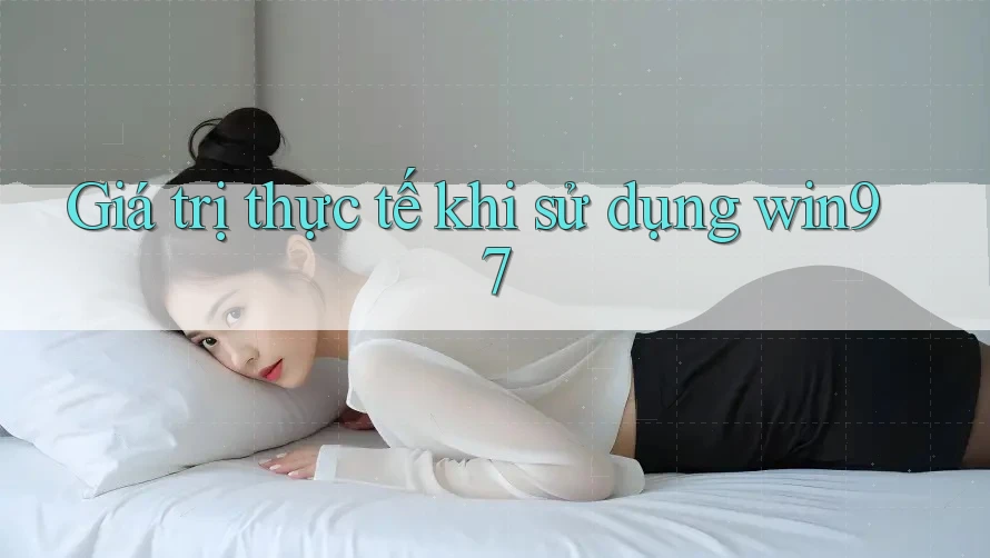 Giá trị thực tế khi sử dụng win97 Giá trị thực tế khi sử dụng win97