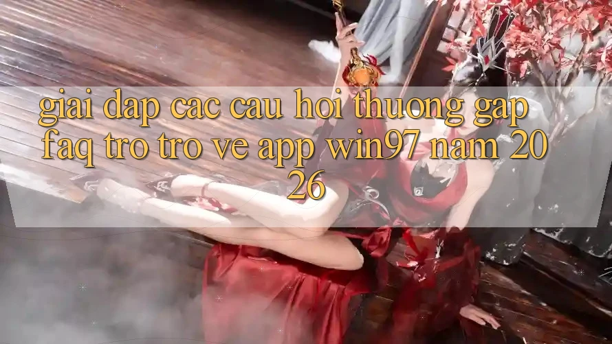Giải Đáp Các Câu Hỏi Thường Gặp (FAQ) Trở trở về App win97 Năm 2026 Giải Đáp Các Câu Hỏi Thường Gặp (FAQ) Trở trở về App win97 Năm 2026