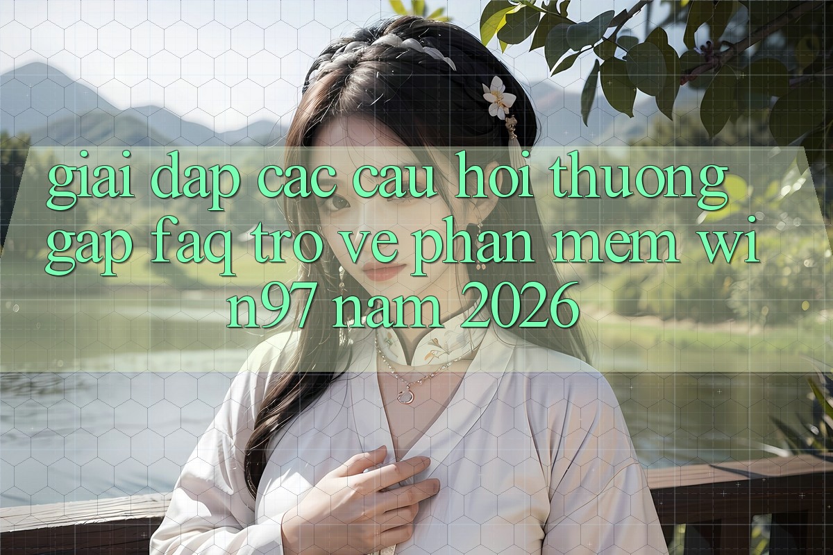Giải Đáp Các Câu Hỏi Thường Gặp (FAQ) Trở về Phần mềm win97 Năm 2026 Giải Đáp Các Câu Hỏi Thường Gặp (FAQ) Trở về Phần mềm win97 Năm 2026