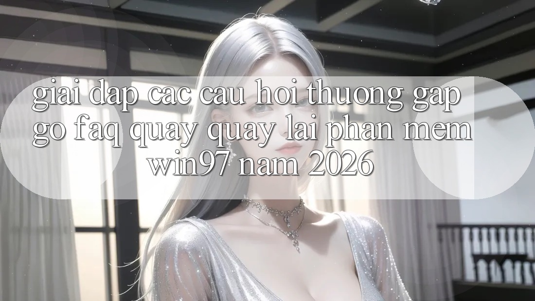 Giải Đáp Các Câu Hỏi Thường Gặp gỡ (FAQ) Quay quay lại Phần mềm win97 Năm 2026 Giải Đáp Các Câu Hỏi Thường Gặp gỡ (FAQ) Quay quay lại Phần mềm win97 Năm 2026
