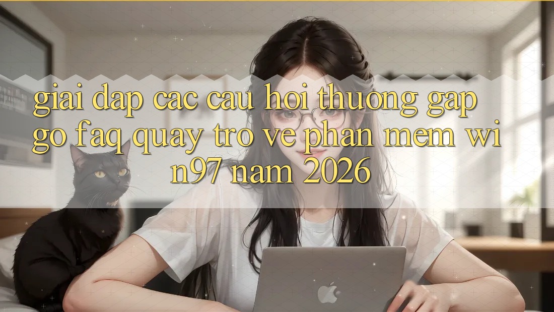 Giải Đáp Các Câu Hỏi Thường Gặp gỡ (FAQ) Quay trở về Phần mềm win97 Năm 2026 Giải Đáp Các Câu Hỏi Thường Gặp gỡ (FAQ) Quay trở về Phần mềm win97 Năm 2026