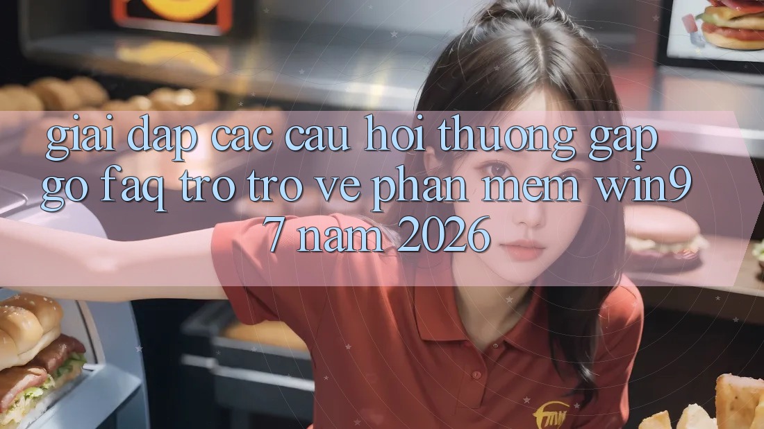 Giải Đáp Các Câu Hỏi Thường Gặp gỡ (FAQ) Trở trở về Phần mềm win97 Năm 2026 Giải Đáp Các Câu Hỏi Thường Gặp gỡ (FAQ) Trở trở về Phần mềm win97 Năm 2026
