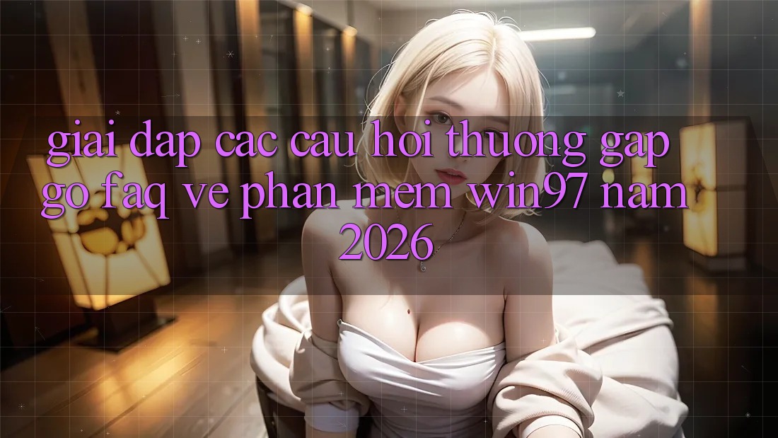 Giải Đáp Các Câu Hỏi Thường Gặp gỡ (FAQ) Về Phần mềm win97 Năm 2026 Giải Đáp Các Câu Hỏi Thường Gặp gỡ (FAQ) Về Phần mềm win97 Năm 2026