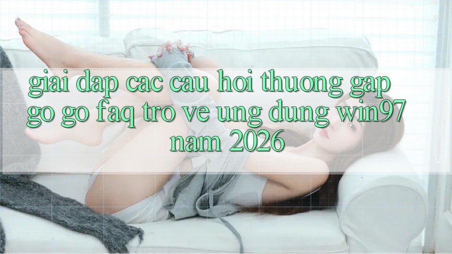 Giải Đáp Các Câu Hỏi Thường Gặp gỡ gỡ (FAQ) Trở về Ứng Dụng win97 Năm 2026 Giải Đáp Các Câu Hỏi Thường Gặp gỡ gỡ (FAQ) Trở về Ứng Dụng win97 Năm 2026