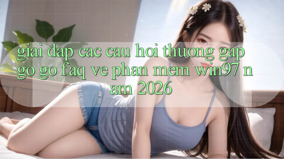 Giải Đáp Các Câu Hỏi Thường Gặp gỡ gỡ (FAQ) Về Phần mềm win97 Năm 2026 Giải Đáp Các Câu Hỏi Thường Gặp gỡ gỡ (FAQ) Về Phần mềm win97 Năm 2026