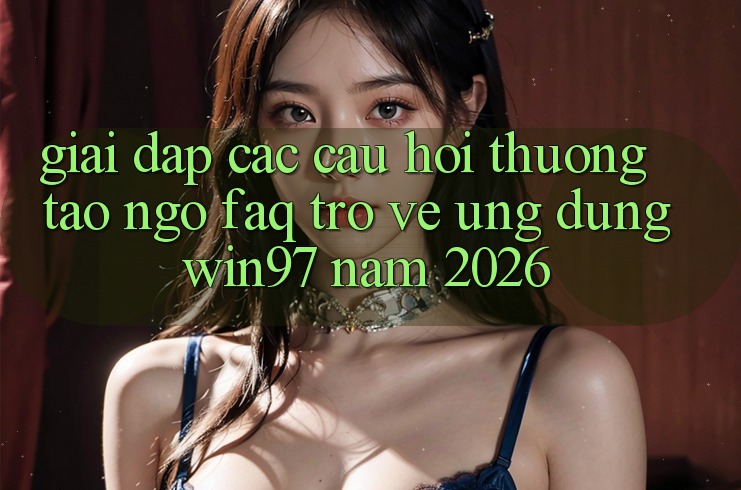 Giải Đáp Các Câu Hỏi Thường Tao ngộ (FAQ) Trở về Ứng Dụng win97 Năm 2026 Giải Đáp Các Câu Hỏi Thường Tao ngộ (FAQ) Trở về Ứng Dụng win97 Năm 2026