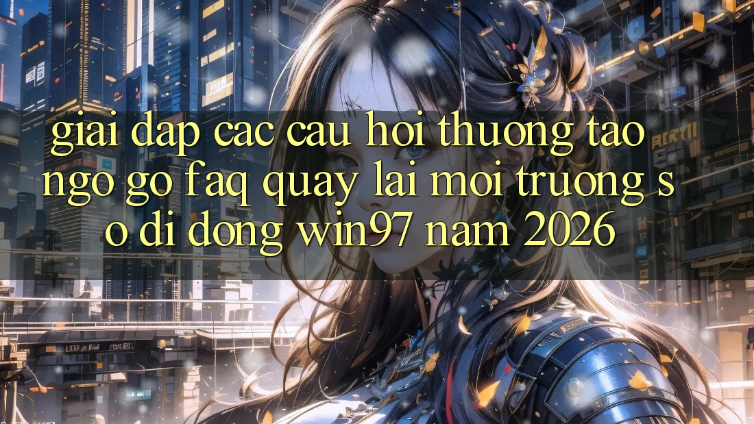 Giải Đáp Các Câu Hỏi Thường Tao ngộ gỡ (FAQ) Quay lại Môi trường số di động win97 Năm 2026 Giải Đáp Các Câu Hỏi Thường Tao ngộ gỡ (FAQ) Quay lại Môi trường số di động win97 Năm 2026